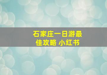 石家庄一日游最佳攻略 小红书